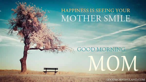 Happiness Is Seeing Your Mother Smile - Good Morning Images, Quotes, Wishes, Messages, greetings & eCards