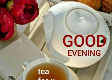 Awesome Good Evening Cup Of Tea - Good Morning Images, Quotes, Wishes, Messages, greetings & eCard Images