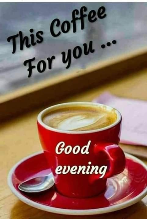 Good Evening Coffee For You - Good Morning Images, Quotes, Wishes, Messages, greetings & eCard Images