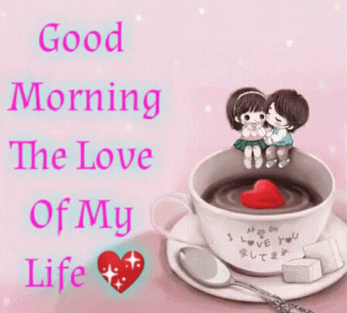 Good Morning The Love Of My Life Gifs - Good Morning Images, Quotes, Wishes, Messages, greetings & eCard Images